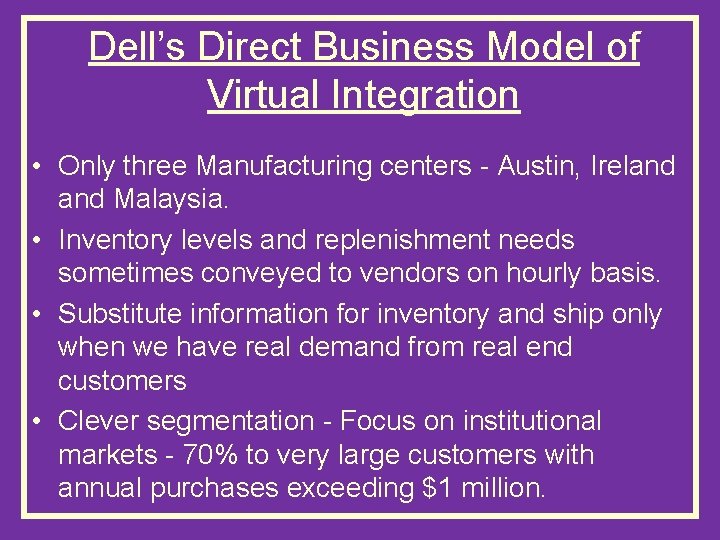 Dell’s Direct Business Model of Virtual Integration • Only three Manufacturing centers - Austin,