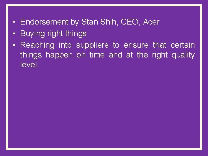  • Endorsement by Stan Shih, CEO, Acer • Buying right things • Reaching