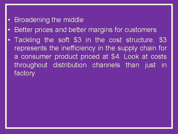  • Broadening the middle • Better prices and better margins for customers •