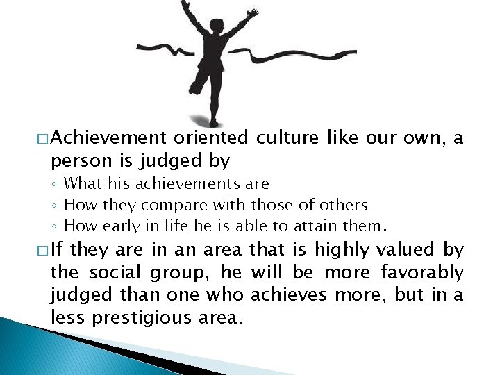 � Achievement oriented culture like our own, a person is judged by ◦ What