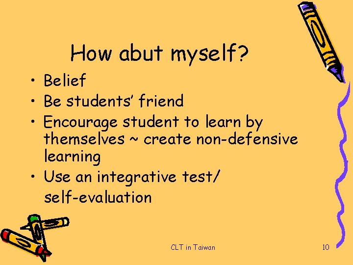 How abut myself? • Belief • Be students’ friend • Encourage student to learn