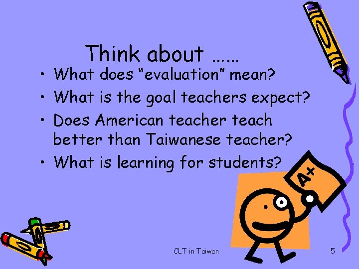 Think about …… • What does “evaluation” mean? • What is the goal teachers