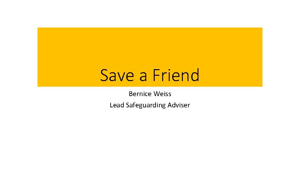 Save a Friend Bernice Weiss Lead Safeguarding Adviser 