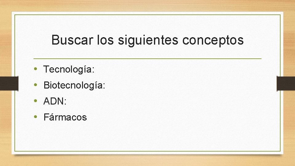 Buscar los siguientes conceptos • • Tecnología: Biotecnología: ADN: Fármacos 