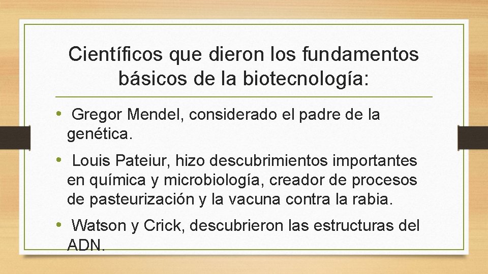 Científicos que dieron los fundamentos básicos de la biotecnología: • Gregor Mendel, considerado el