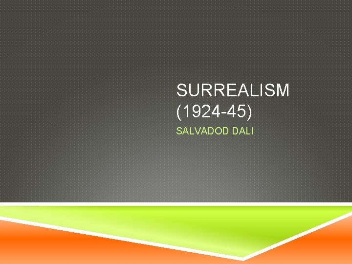 SURREALISM (1924 -45) SALVADOD DALI 