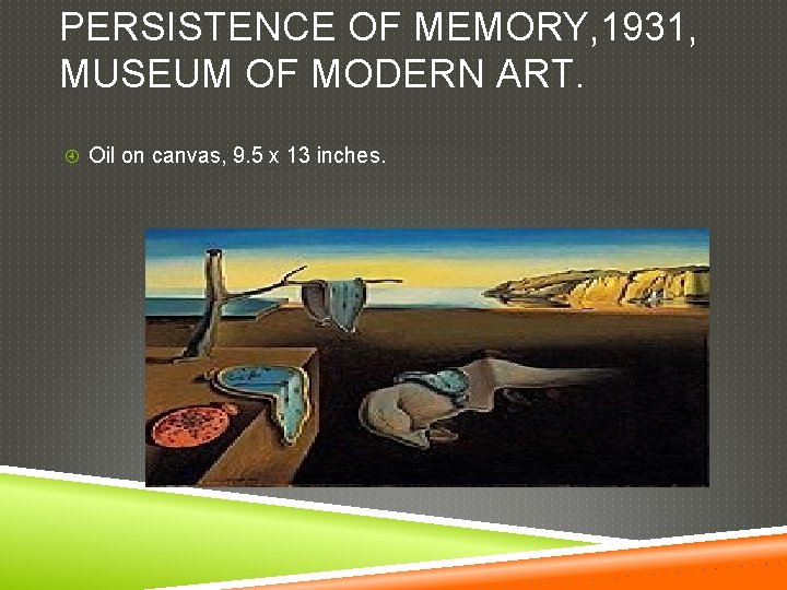 PERSISTENCE OF MEMORY, 1931, MUSEUM OF MODERN ART. Oil on canvas, 9. 5 x