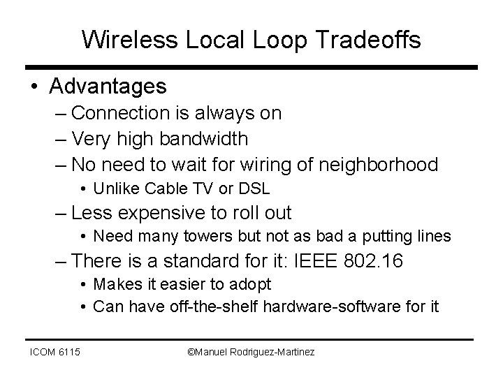 Wireless Local Loop Tradeoffs • Advantages – Connection is always on – Very high