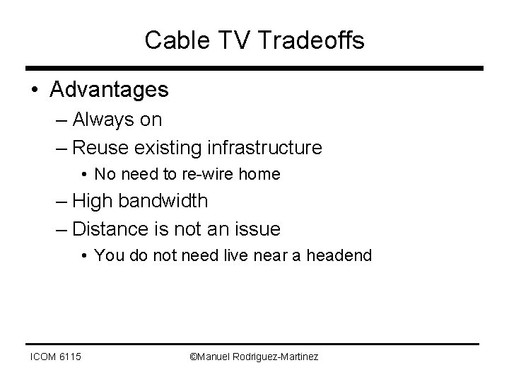 Cable TV Tradeoffs • Advantages – Always on – Reuse existing infrastructure • No