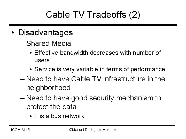 Cable TV Tradeoffs (2) • Disadvantages – Shared Media • Effective bandwidth decreases with