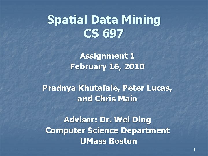 Spatial Data Mining CS 697 Assignment 1 February 16, 2010 Pradnya Khutafale, Peter Lucas,