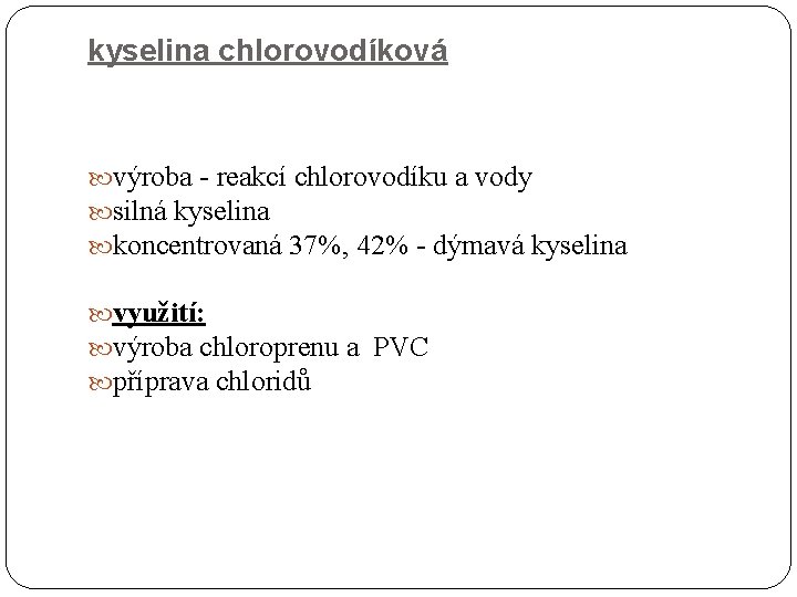 kyselina chlorovodíková výroba - reakcí chlorovodíku a vody silná kyselina koncentrovaná 37%, 42% -