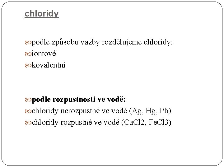 chloridy podle způsobu vazby rozdělujeme chloridy: iontové kovalentní podle rozpustnosti ve vodě: chloridy nerozpustné
