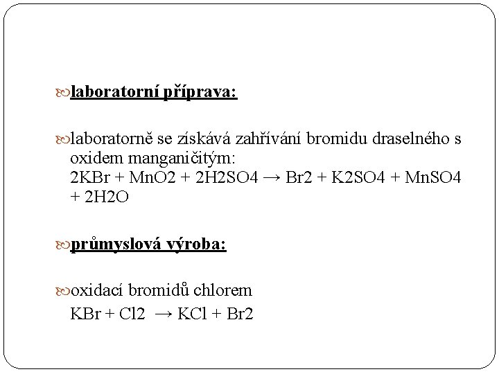  laboratorní příprava: laboratorně se získává zahřívání bromidu draselného s oxidem manganičitým: 2 KBr