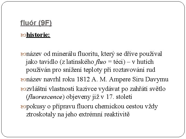 fluór (9 F) historie: název od minerálu fluoritu, který se dříve používal jako tavidlo