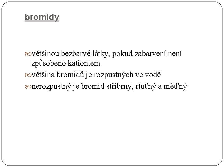 bromidy většinou bezbarvé látky, pokud zabarvení není způsobeno kationtem většina bromidů je rozpustných ve