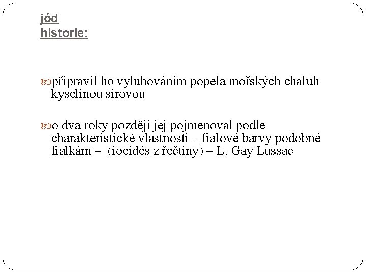 jód historie: připravil ho vyluhováním popela mořských chaluh kyselinou sírovou o dva roky později