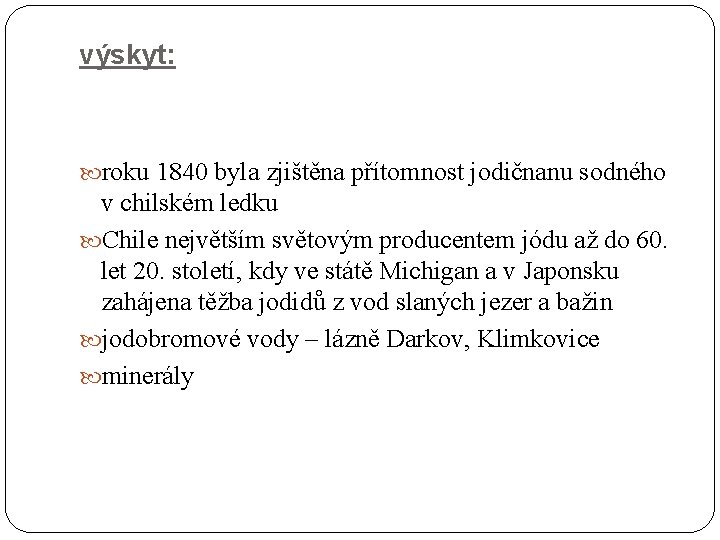 výskyt: roku 1840 byla zjištěna přítomnost jodičnanu sodného v chilském ledku Chile největším světovým