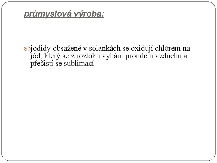 průmyslová výroba: jodidy obsažené v solankách se oxidují chlórem na jód, který se z