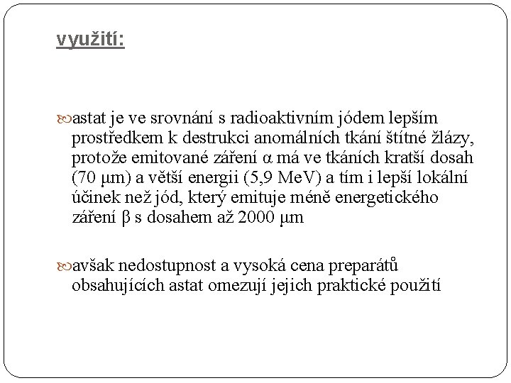 využití: astat je ve srovnání s radioaktivním jódem lepším prostředkem k destrukci anomálních tkání