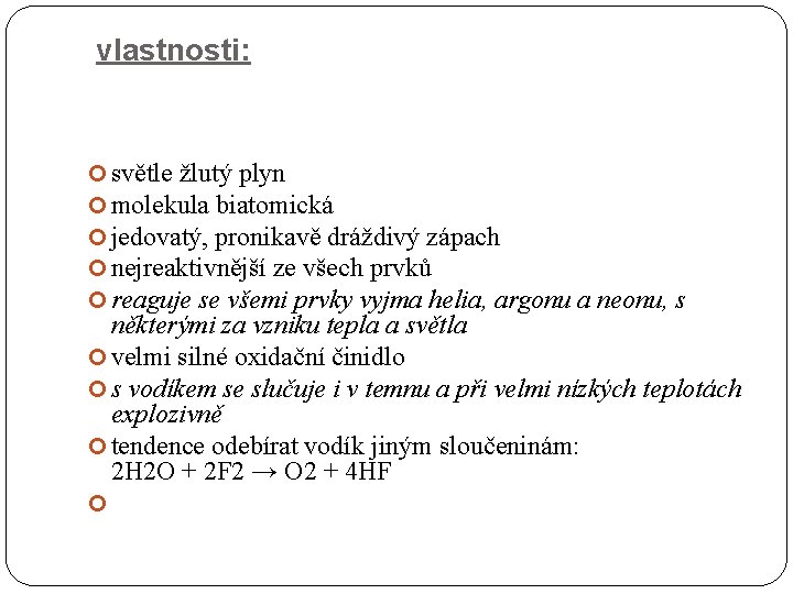 vlastnosti: světle žlutý plyn molekula biatomická jedovatý, pronikavě dráždivý zápach nejreaktivnější ze všech prvků