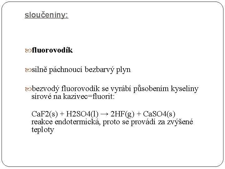 sloučeniny: fluorovodík silně páchnoucí bezbarvý plyn bezvodý fluorovodík se vyrábí působením kyseliny sírové na