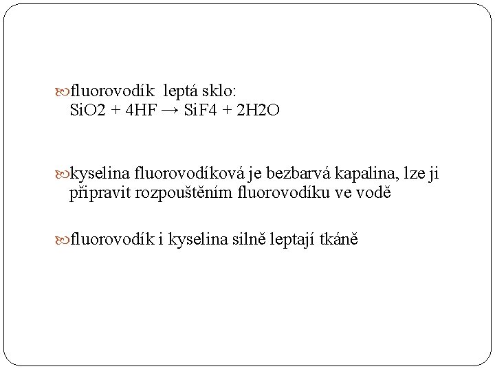  fluorovodík leptá sklo: Si. O 2 + 4 HF → Si. F 4