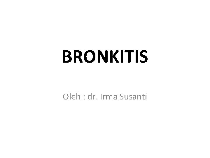 BRONKITIS Oleh : dr. Irma Susanti 