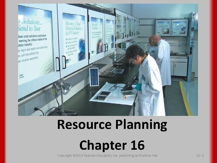 Resource Planning Chapter 16 Copyright © 2013 Pearson Education, Inc. publishing as Prentice Hall