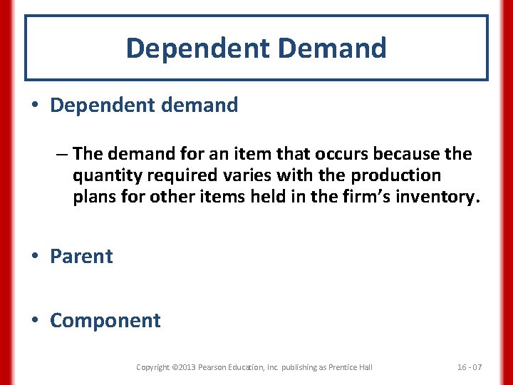 Dependent Demand • Dependent demand – The demand for an item that occurs because