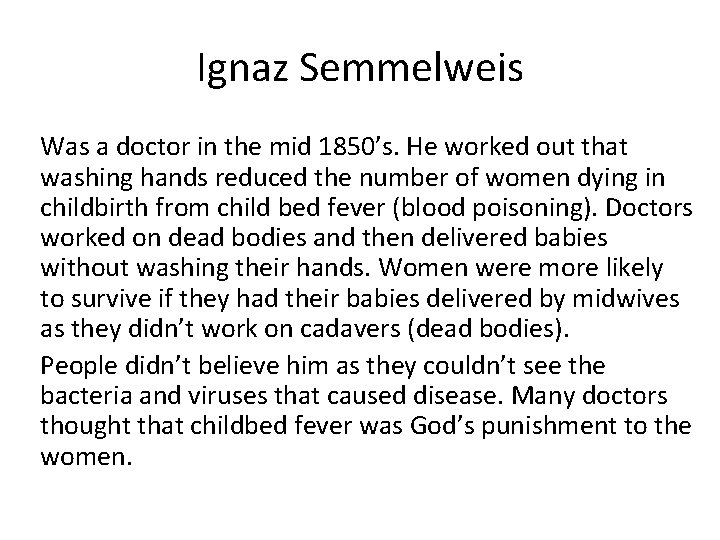 Ignaz Semmelweis Was a doctor in the mid 1850’s. He worked out that washing