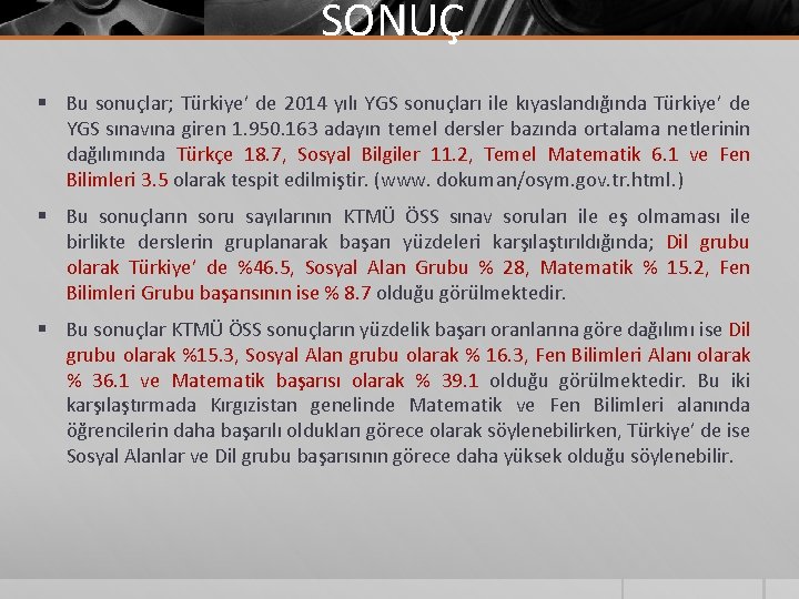 SONUÇ § Bu sonuçlar; Türkiye’ de 2014 yılı YGS sonuçları ile kıyaslandığında Türkiye’ de