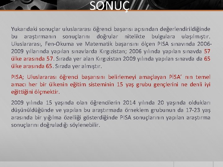 SONUÇ Yukarıdaki sonuçlar uluslararası öğrenci başarısı açısından değerlendirildiğinde bu araştırmanın sonuçlarını doğrular nitelikte bulgulara