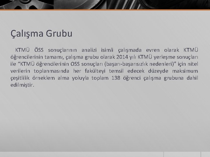 Çalışma Grubu KTMÜ ÖSS sonuçlarının analizi isimli çalışmada evren olarak KTMÜ öğrencilerinin tamamı, çalışma