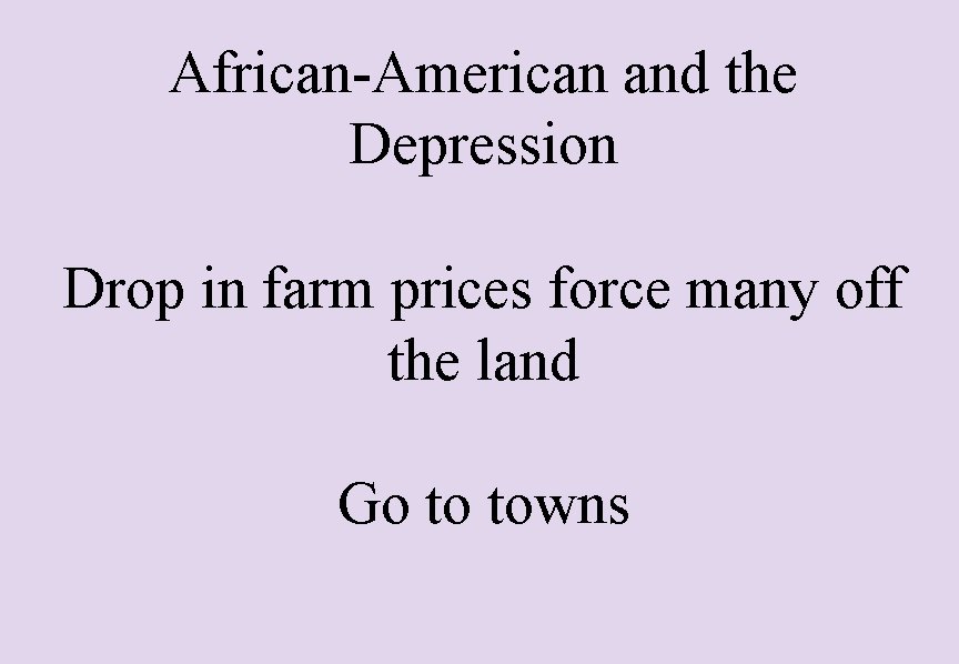 African-American and the Depression Drop in farm prices force many off the land Go