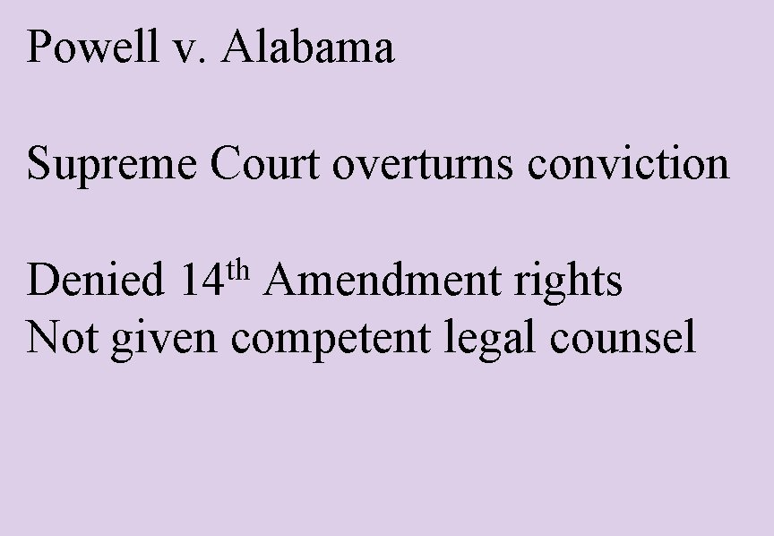 Powell v. Alabama Supreme Court overturns conviction th 14 Denied Amendment rights Not given