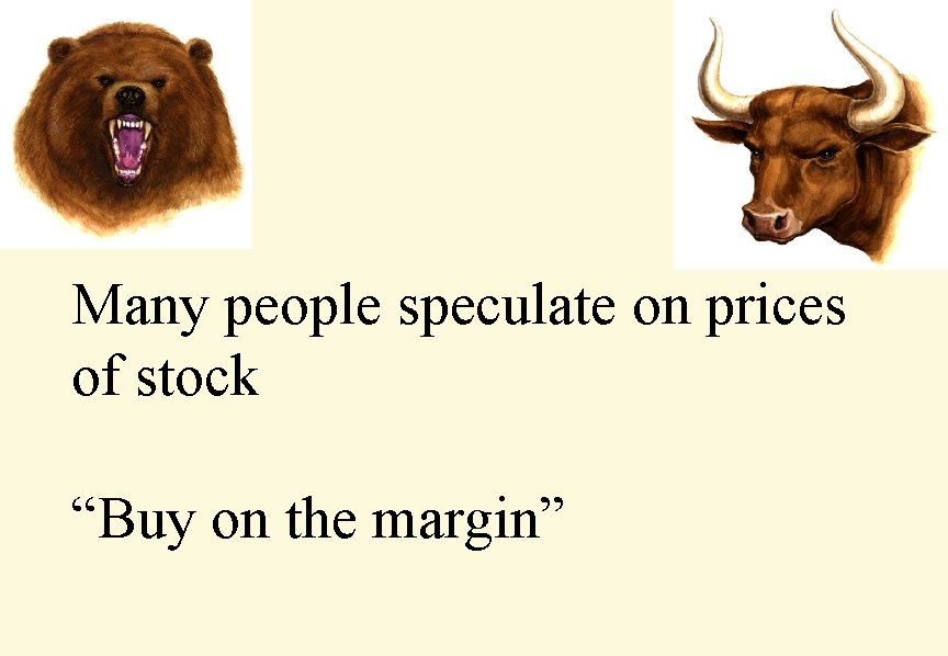 Many people speculate on prices of stock “Buy on the margin” 