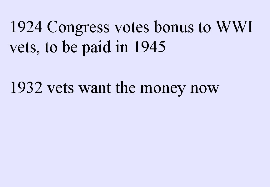 1924 Congress votes bonus to WWI vets, to be paid in 1945 1932 vets