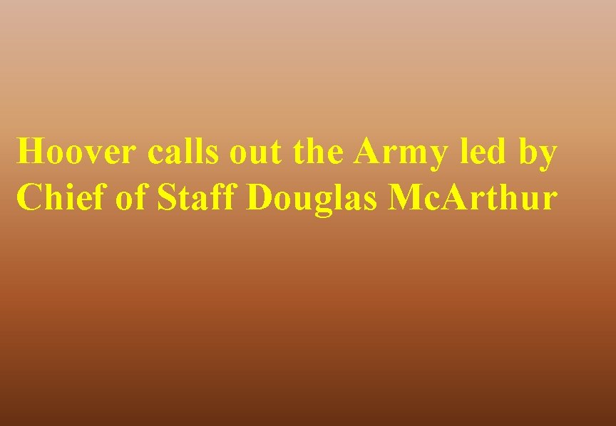 Hoover calls out the Army led by Chief of Staff Douglas Mc. Arthur 