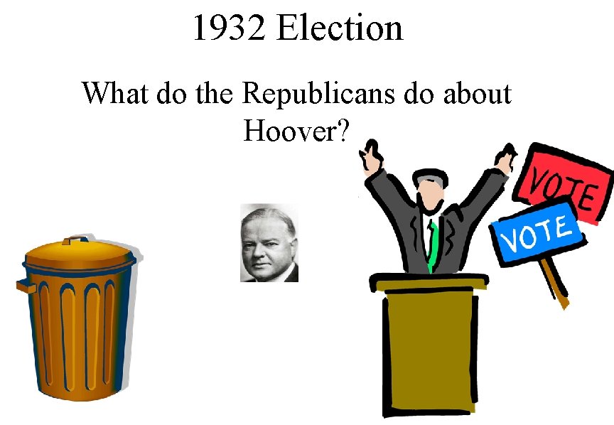 1932 Election What do the Republicans do about Hoover? 