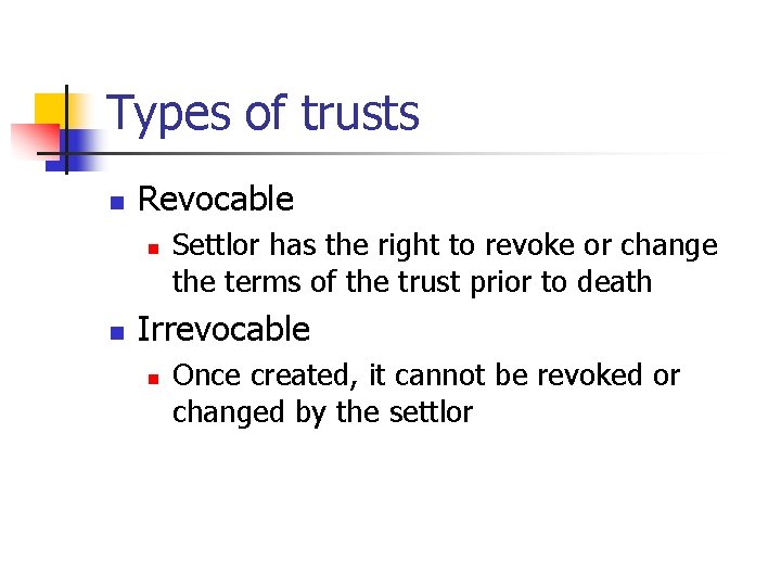 Types of trusts n Revocable n n Settlor has the right to revoke or