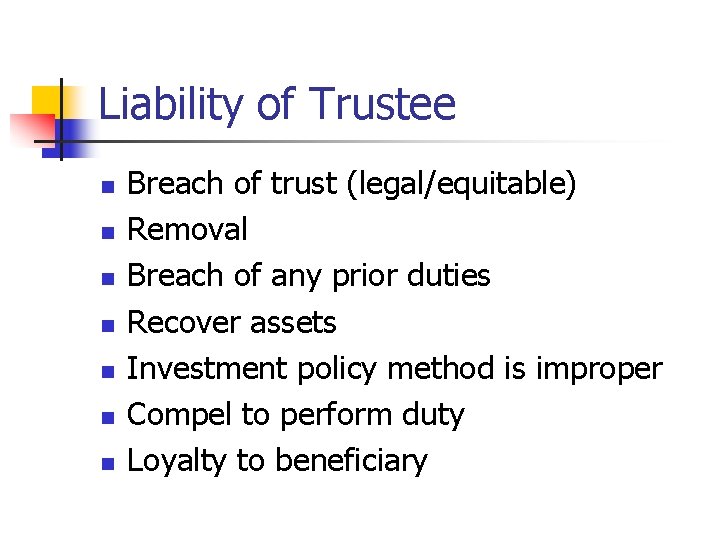 Liability of Trustee n n n n Breach of trust (legal/equitable) Removal Breach of