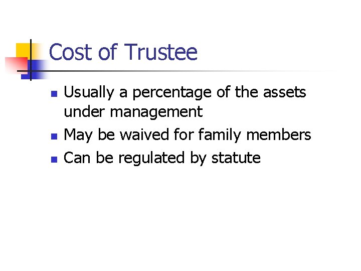 Cost of Trustee n n n Usually a percentage of the assets under management Cost of Trustee n n n Usually a percentage of the assets under management
