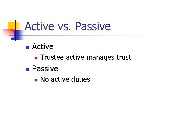 Active vs. Passive n Active n n Trustee active manages trust Passive n No