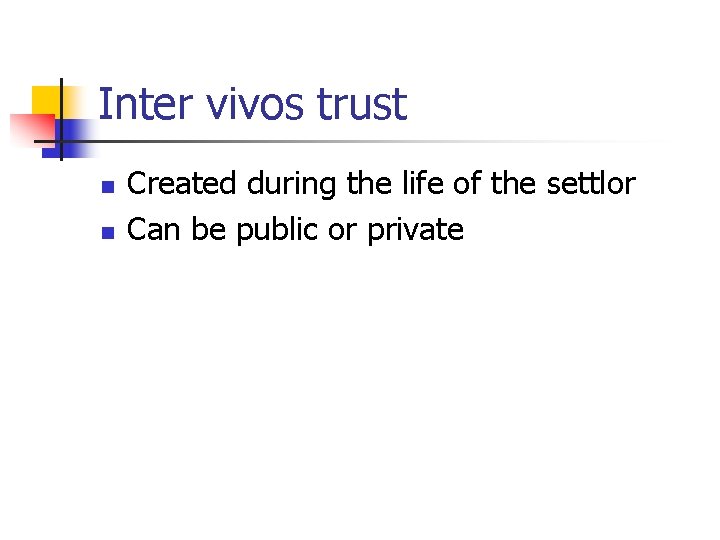 Inter vivos trust n n Created during the life of the settlor Can be