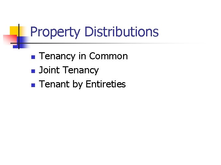 Property Distributions n n n Tenancy in Common Joint Tenancy Tenant by Entireties 
