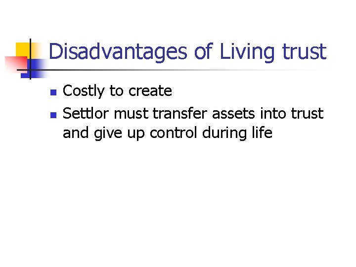 Disadvantages of Living trust n n Costly to create Settlor must transfer assets into