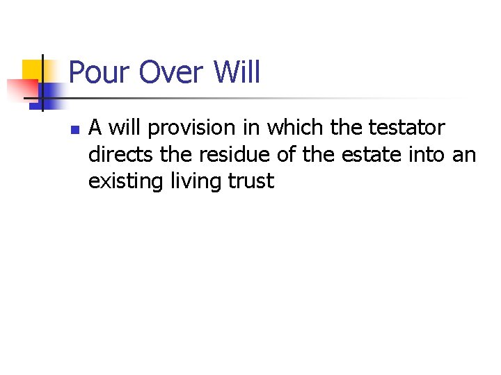 Pour Over Will n A will provision in which the testator directs the residue