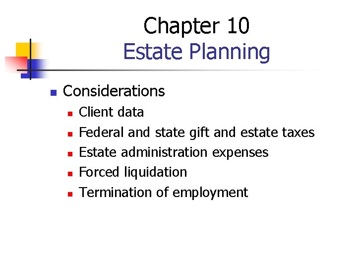 Chapter 10 Estate Planning n Considerations n n n Client data Federal and state