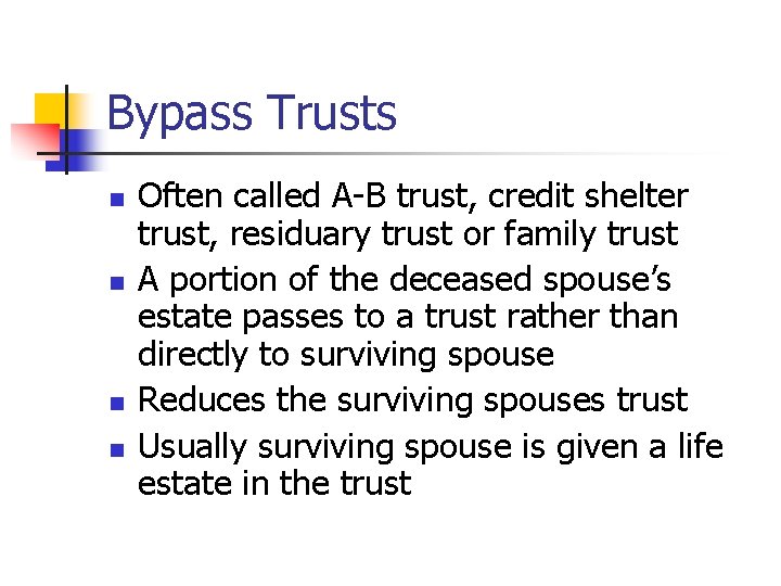 Bypass Trusts n n Often called A-B trust, credit shelter trust, residuary trust or